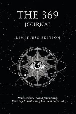 The 369 Journal: Limitless Edition, Your Key to Unlocking Limitless Potential, Neuroscience-based Journaling: Transform Your Mindset and Achieve Your Goals With The 369 Journal