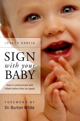 Sign With Your Baby: How to Communicate With Infants Before They Can Speak