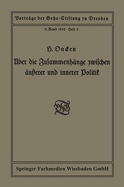 Über die Zusammenhänge zwischen äußerer und innerer Politik: Vortrag gehalten in der Gehe-Stiftung zu Dresden am 5. Oktober 1918 (Vorträge der ... Edition) (Vorträge der Gehe-Stiftung, IX)