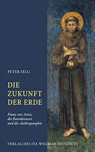 Die Zukunft der Erde: Franz von Assisi, die Rosenkreuzer und die Anthroposophie