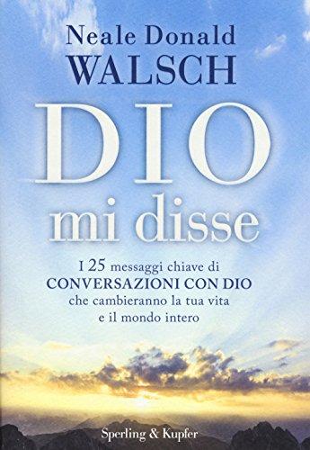 Dio mi disse. I 25 messaggi chiave di «Conversazioni con Dio» che cambieranno la tua vita e il mondo intero