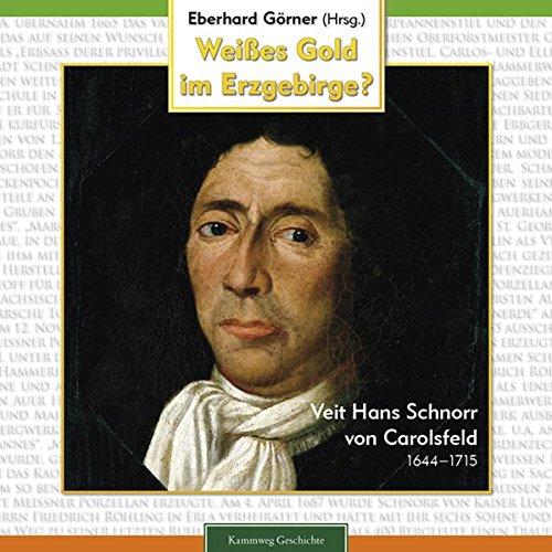 Weißes Gold im Erzgebirge?: Veit Hans Schnorr von Carolsfeld (1644-1715