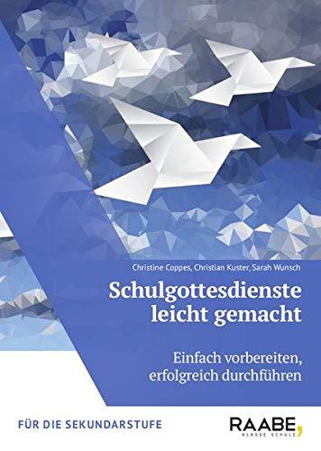 Schulgottesdienste leicht gemacht: Einfach vorbereiten, erfolgreich durchführen