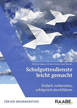 Schulgottesdienste leicht gemacht: Einfach vorbereiten, erfolgreich durchführen