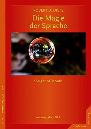 Die Magie der Sprache: Sleight of Mouth. Angewandtes NLP