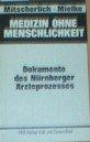 Medizin ohne Menschlichkeit : Dokumente des Nürnberger Ärzteprozesses.