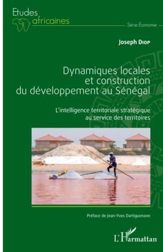 Dynamiques locales et construction du développement au Sénégal : l'intelligence territoriale stratégique au service des territoires