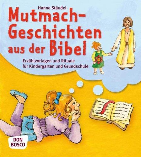 Mutmachgeschichten aus der Bibel - Erzählvorlagen und Rituale für Kindergarten und Grundschule