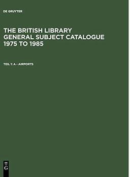 The British Library General Subject Catalogue 1975 to 1985: A - Airports