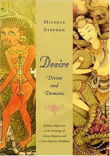 Desire, Divine & Demonic: Balinese Mysticism In The Paintings Of I Ketut Budiana And. I Gusti Nyoman Miriana: Balinese Mysticism in the Paintings of I Ketut Budiana and I Gusti Nyoman Mirdiana