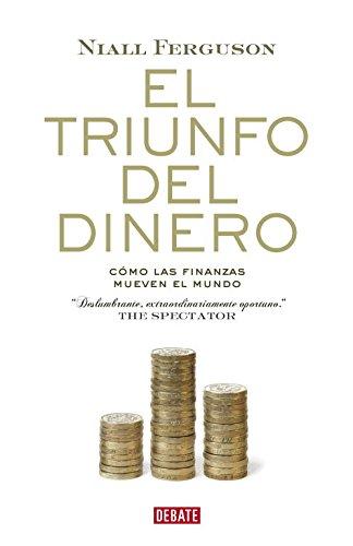 El triunfo del dinero : cómo las finanzas mueven el mundo (Historia)