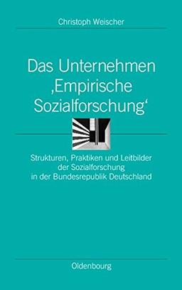 Das Unternehmen 'Empirische Sozialforschung': Strukturen, Praktiken und Leitbilder der Sozialforschung in der Bundesrepublik Deutschland (Ordnungssysteme, Band 14)