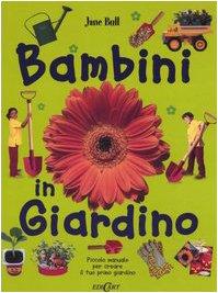 Bambini in giardino. Piccolo manuale per creare il tuo primo giardino