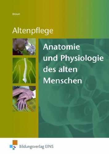 Anatomie und Physiologie des alten Menschen. Grundlagenwissen für die Altenpflegeausbildung. Lehr-/Fachbuch