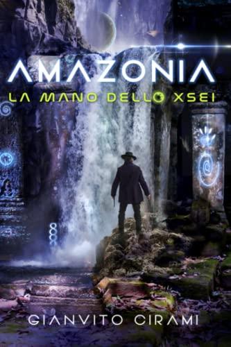 Amazònia: La mano dello Xsei (Amazonia Saga, Band 1)