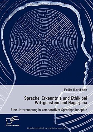 Sprache, Erkenntnis und Ethik bei Wittgenstein und Nagarjuna. Eine Untersuchung in komparativer Sprachphilosophie