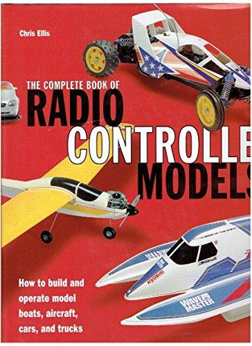 Complete Book of Radio Controlled Models: How to Build and Operate Model Boats, Aircraft, Cars, and Trucks