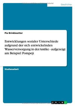 Entwicklungen sozialer Unterschiede aufgrund der sich entwickelnden Wasserversorgung in der Antike - aufgezeigt am Beispiel Pompeji