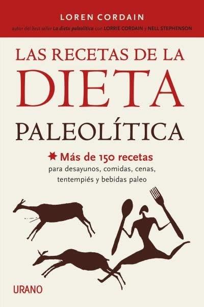 Las Recetas de La Dieta Paleolitica: Más de 150 recetas para desayunos, comidas, cenas, tentempiés y bebidas Paleo (Nutrición y dietética)