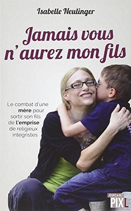 Jamais vous n'aurez mon fils : le combat d'une mère pour sortir son fils de l'emprise de religieux intégristes