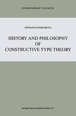 History and Philosophy of Constructive Type Theory (Synthese Library, 290, Band 290)