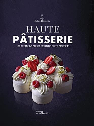 Haute pâtisserie : 100 créations par les meilleurs chefs pâtissiers