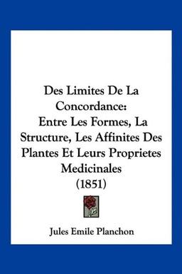 Des Limites De La Concordance: Entre Les Formes, La Structure, Les Affinites Des Plantes Et Leurs Proprietes Medicinales (1851)