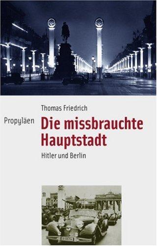 Die missbrauchte Hauptstadt. Hitler und Berlin