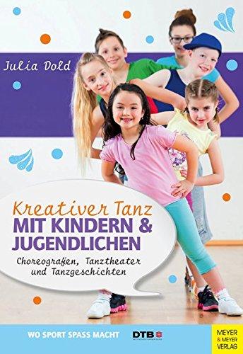 Kreativer Tanz mit Kindern und Jugendlichen: Choreografien, Tanztheater und Tanzgeschichten (Wo Sport Spass macht / Pluspunkt Gesundheit)