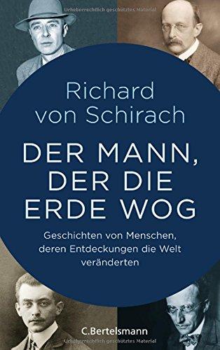 Der Mann, der die Erde wog: Geschichten von Menschen, deren Entdeckungen die Welt veränderten