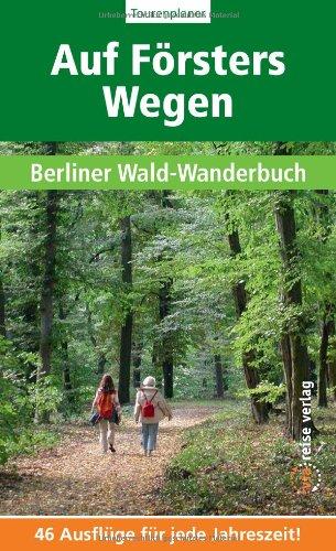 Auf Försters Wegen: Berliner Wald-Wanderbuch