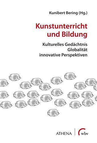 Kunstunterricht und Bildung: Kulturelles Gedächtnis - Globalität - innovative Perspektiven (Artificium - Schriften zu Kunst und Kunstvermittlung)