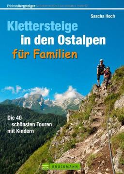 Klettersteige in den Ostalpen für Familien: Die 40 schönsten Touren mit Kindern (Erlebnis Bergsteigen)