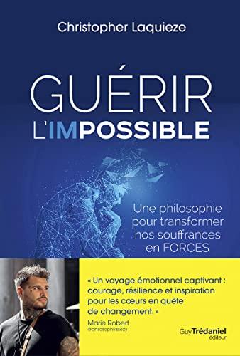 Guérir l'impossible : une philosophie pour transformer nos souffrances en forces