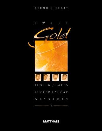 Sweet Gold: Torten, Desserts, Zucker