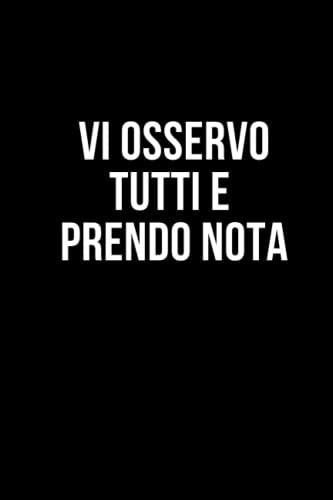 Vi osservo tutti e prendo nota: Taccuino per appunti. Quaderno divertente per un collega. Umorismo da ufficio.