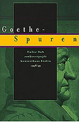 Goethe-Spuren: Ein Lese-Buch zum Konzertprojekt Konzerthaus Berlin 1998/99