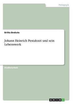 Johann Heinrich Pestalozzi und sein Lebenswerk