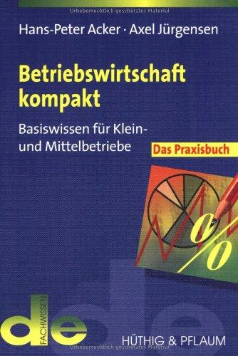 Betriebswirtschaft kompakt - das Praxisbuch: Basiswissen für Klein- und Mittelbetriebe