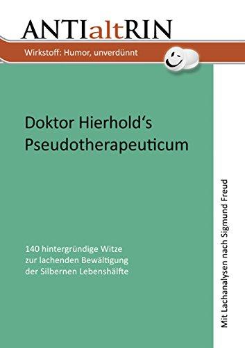 Antialtrin: Doktor Hierhold's Pseudotherapeuticum zur lachenden Bewältigung der Silbernen Lebenshälfte: Anekdoten, Witze, Humor für und gegen das Altern