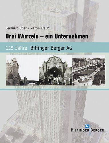 Drei Wurzeln - ein Unternehmen. 125 Jahre Bilfinger Berger AG