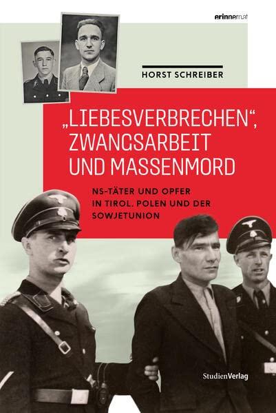 „Liebesverbrechen“, Zwangsarbeit und Massenmord: NS-Täter und Opfer in Tirol, Polen und der Sowjetunion (Studien zu Geschichte und Politik)