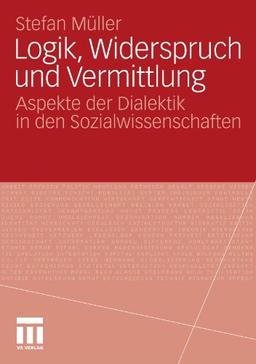 Logik, Widerspruch Und Vermittlung: Aspekte der Dialektik in den Sozialwissenschaften (German Edition)