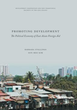 Promoting Development: The Political Economy of East Asian Foreign Aid (Development Cooperation and Non-Traditional Security in the Asia-Pacific)