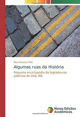 Algumas ruas da História: Pequena enciclopédia de logradouros públicos de Ubá, MG