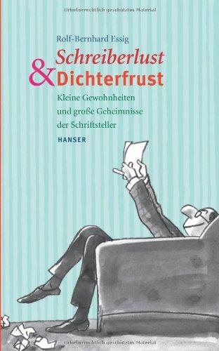 Schreiberlust und Dichterfrust: Kleine Gewohnheiten und große Geheimnisse der Schriftsteller