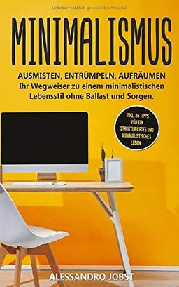 MINIMALISMUS: AUSMISTEN, ENTRÜMPELN, AUFRÄUMEN - Ihr Wegweiser zu einem minimalistischen Lebensstil ohne Ballast und Sorgen.  Inkl. 35 Tipps für ein strukturiertes und minimalistisches Leben.