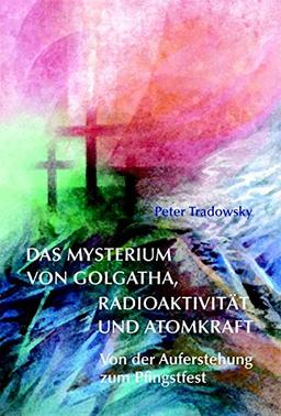 Das Mysterium von Golgatha, Radioaktivität und Atomkraft: Von der Auferstehung zum Pfingstgeist