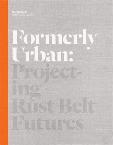 Czerniak, J: Formerly Urban: Projecting Rust Belt Futures (New City Books)