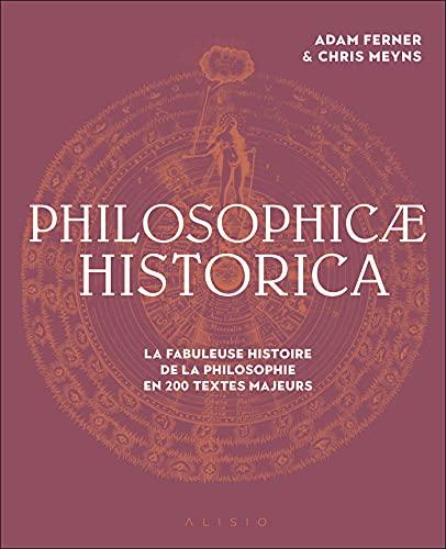 Philosophicae historica : la fabuleuse histoire de la philosophie en 200 textes majeurs